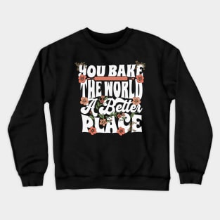 You Bake the World a Better Place Crewneck Sweatshirt